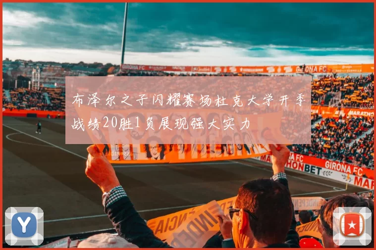 布泽尔之子闪耀赛场杜克大学开季战绩20胜1负展现强大实力